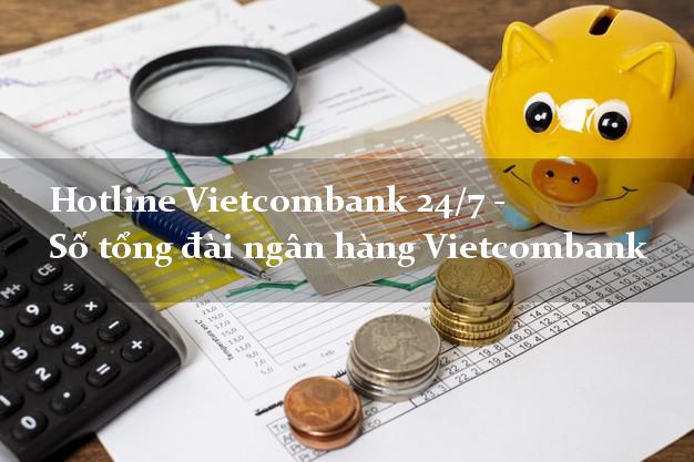 Hotline Vietcombank 24/7 - Số tổng đài ngân hàng Vietcombank