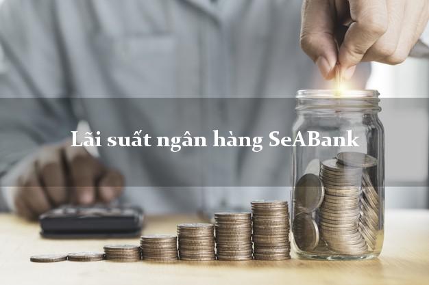 Lãi suất ngân hàng SeABank